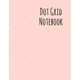 Dot Grid Notebook: Cute Pink Notebook/Journal, Large 8.5x11, 150 dotted pages, Matte Finish Soft Cover