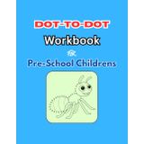 Dot to Dot Workbook: for Preschool Children