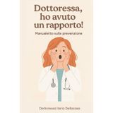 Dottoressa, ho avuto un rapporto!: Manualetto sulla prevenzione , IST , contraccezione , cura di se stesse.
