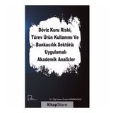 Döviz Kuru Riski Türev Ürün Kullanımı ve Bankacılık Sektörü Uygulamalı Akademik Analizler - Kolektif