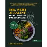 Dr. Sebi Alkaline Diet Cookbook for Beginners: 100 Plant-Based Electric Recipes, 30-Day Meal Plan, Grocery List, Quick Detox Guide, African Biomineral Balance, Healing, Fat Loss & Immune Boost Manual