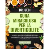 DR. SEBI CURA MIRACOLOSA PER LA DIVERTICOLITE: Scopri Un Approccio Rivoluzionario Per Curare Istantaneamente Il Tuo Intestino Con Erbe Alcaline E Rimedi Naturali