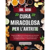 DR. SEBI CURA MIRACOLOSA PER L'ARTRITE: Scopri Un Approccio Rivoluzionario Per Invertire Il Dolore Articolare In Modo Naturale Con La Guarigione Alcalina E I Rimedi Erboristici
