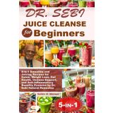 Dr. Sebi Juice Cleanse for Beginners: 5-in-1 Smoothie and Juicing Recipes for Detox, Weight Loss, Gut Health, Immune Support, and Anti-Inflammatory Benefits Powered by Dr. Sebi Natural Remedies