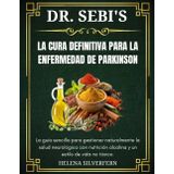Dr. Sebi La cura definitiva para la enfermedad de Parkinson: La guía sencilla para controlar de forma natural la salud neurológica con una nutrición alcalina y un estilo de vida no tóxico