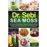 Dr. Sebi Sea Moss: Boost Your Immune System, Cleanse Your Body, and Manage Your Diabetes by Drinking a Delicious Sea Moss Smoothie Packed with 92 Essential Nutrients for Your Overall Health