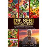 DR. SEBI'S TREATMENT BOOK: The Complete Holistic Guide to Natural Healing with Forgotten Herbal Remedies, Alkaline Nutrition, and Proven Detox Practices for Immune Support and Self-Healing