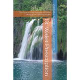 Dr. Water Prescription: The Science and Practice of Water Therapy for Lifelong Health