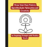Draw Your Own Pattern Sketchbook for Relaxation and Creativity: 60 Inspiring Prompts with Positive Words