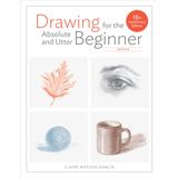 Drawing for the Absolute and Utter Beginner, Revised: 15th Anniversary Edition - Claire Watson Garcia