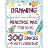 Drawing Practice Pad for Kids : 300 Spaces to Sketch + Art Logbook: Blank Sketchbook - Great Companion for How To Draw Books - Blue Cover Edition