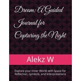 Dream: A Guided Journal for Capturing the Night: Explore your Inner World with Space for Reflection, symbols, and Interpretations