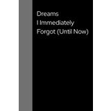 Dreams I Immediately Forgot (Until Now): A Funny Dream Journal for Writing Down Your Midnight Madness – Perfect for Tracking Bizarre Thoughts and Lucid Dreams