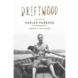 Driftwood: The Life of Harlan Hubbard