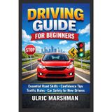 Driving Guide for Beginners: Essential Road Skills Confidence Tips Traffic Rules Car Safety for New Drivers