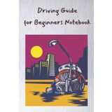 Driving Guide for Beginners Notebook: New Drivers Notebook, Teen Driving Journal, Blank Lined Notebook, Composition Notebook
