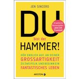 Du bist der Hammer!: Hör endlich auf, an deiner Großartigkeit zu zweifeln, und beginn ein fantastisches Leben - Aktualisierte und erweiterte Neuausgabe