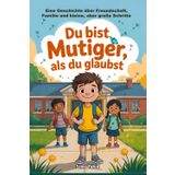 Du bist mutiger, als du glaubst: Eine ermutigende Geschichte über Mut, Freundschaft, Familie und kleine große Schritte