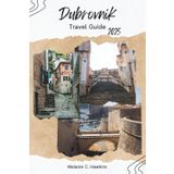 DUBROVNIK TRAVEL GUIDE 2025: Explore Croatia’s Coastal Gem with Local Secrets, City Walls, Game of Thrones Sites, Beaches, Day Trips, and Adriatic Adventures.