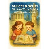 DULCES NOCHES EN LA ANTIGUA GRECIA : 15 HISTORIAS PARA SOÑAR