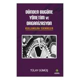 Dünden Bugüne Yönetim ve Organizasyon - Tülay Gümüş