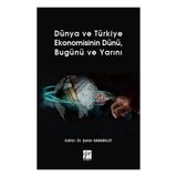 Dünya ve Türkiye Ekonomisinin Dünü Bugünü ve Yarını - Gazi Kitabevi