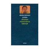 Dünyaya Müslümanca Bakmak - Abdurrahman Arslan