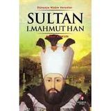 DÜNYAYA NIZAM VERENLER SULTAN I.MAHMUT HAN 24.OSMANLI PADİŞAHI 89. İSLAM HALIFESI - KEMAL ARKUN