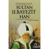 DÜNYAYA NIZAM VERENLER SULTAN II. BAYEZIT HAN 8.OSMANLI PADİŞAHI - KEMAL ARKUN