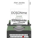 Düşünme Konusunda Neden Düşündüğümüzden Daha Kötüyüz - Alan Jacobs