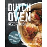Dutch Oven Rezeptbuch: Einfache Rezepte zum Kochen, Schmoren, Backen und Braten in Ihrem Gusseisentopf (Ofengerichte)