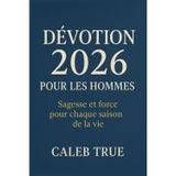 Dévotion 2026 pour les hommes: Sagesse et force pour chaque saison de la vie.