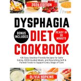 Dysphagia Diet Cookbook: 100 Easy Swallow-Friendly Recipes for Safer Eating, IDDSI-Guided Meals, and Nourishing Soft & Pureed Foods to Support Every Stage of Care