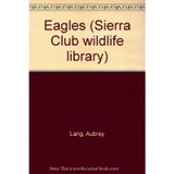 Eagles (Sierra Club Wildlife Library)