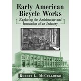 Early American Bicycle Works: Exploring the Architecture and Innovation of an Industry