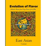 East Asian Cuisine - Volume 1 of 2: Evolution of Flavour - Authentic Recipes from Every Corner of the Globe