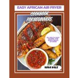 Easy African Air Fryer Cookbook For Beginners: 50+ Bold & Easy Recipes For Quick Meals At Home
