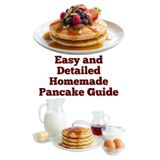 Easy and Detailed Homemade Pancake Guide