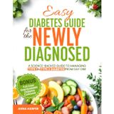 Easy Diabetes Guide for the Newly Diagnosed: A science-backed guide to managing Type 1 & Type 2 diabetes from day one—with expert tips, healthy habits, and a 4-week meal plan to take control fast