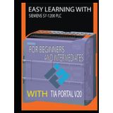 EASY LEARNING WITH SIEMENS S7-1200 PLC FOR BEGINNERS AND INTERMEDIATES WITH TIA PORTAL V20