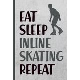 EAT SLEEP INLINE SKATING REPEAT: Notizbuch Inlineskates cooles Skater Geschenk Notiz Buch A5 liniert Geschenkidee zum Geburtstag das Roller Skate Book für Inliner als Urlaub und Reise Tagebuch