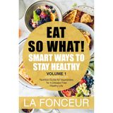 Eat So What! Smart Ways To Stay Healthy Volume 1: Nutritional food guide for vegetarians for a disease free healthy life (Mini Edition)