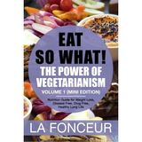 Eat So What! The Power of Vegetarianism Volume 1: Nutrition Guide For Weight Loss, Disease Free, Drug Free, Healthy Long Life (Mini Edition)
