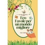 Eco favole per un mondo migliore - 2° volume: Una raccolta di affascinanti storie pensate per ispirare i più piccoli a prendersi cura del pianeta