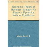 Economic Theory of Business Strategy: An Essay in Dynamics Without Equilibrium