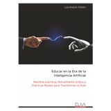 Educar en la Era de la Inteligencia Artificial: Machine Learning, Pensamiento Crítico y Prácticas Reales para Transformar el Aula