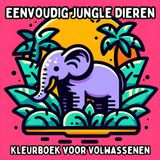 Eenvoudig Jungle Dieren Kleurboek voor Volwassenen: Simpele en Grote Jungle Dierenontwerpen voor Ontspannend en Stressvrij Kleuren