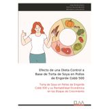 Efecto de una Dieta Control a Base de Torta de Soya en Pollos de Engorde Cobb 500: Torta de Soya en Pollos de Engorde Cobb 500 y su Rentabilidad Económica en las Etapas de Crecimiento