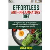 EFFORTLESS ANTI-INFLAMMATORY DIET: A Beginner's Step-by-Step Guide to Reducing Inflammation, Enhancing Gut Health, and Boosting Immune Function