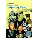 EFSANEDEN GERÇEĞE KUŞÇUBAŞI EŞREF - AHMET EFE